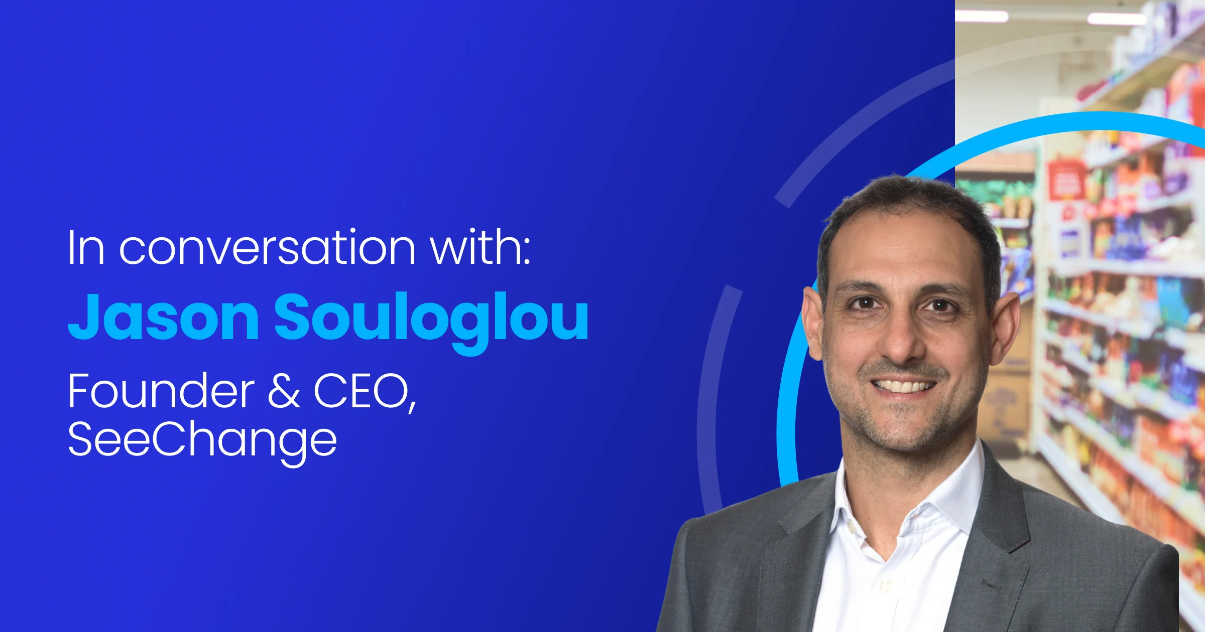 In conversation with Jason Souloglou, Founder & CEO SeeChange